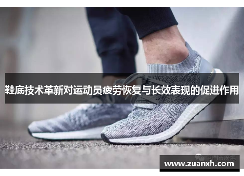 鞋底技术革新对运动员疲劳恢复与长效表现的促进作用